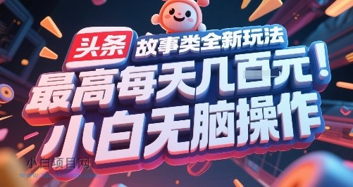 头条故事类全新玩法，最高每天几张，小白无脑操作-小白项目分享网