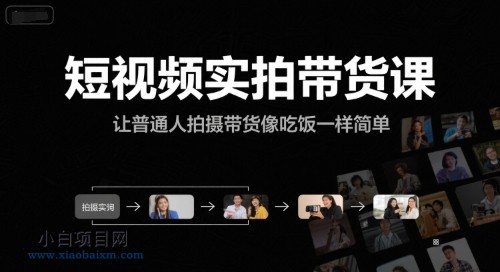 短视频实拍带货课，让普通人拍摄带货像吃饭一样简单-小白项目分享网