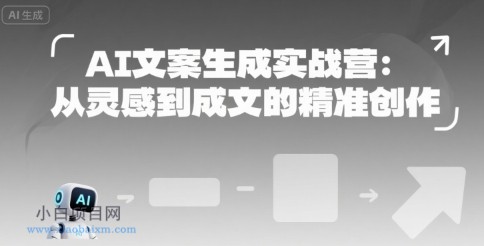 AI文案生成实战营：从灵感到成文的精准创作-小白项目分享网