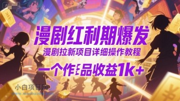 漫剧红利期爆发，漫剧拉新项目详细操作教程，一个作品收益1k+-小白项目分享网