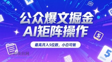 公众爆文掘金，AI矩阵操作，最高月入5位数，小白可做-小白项目分享网