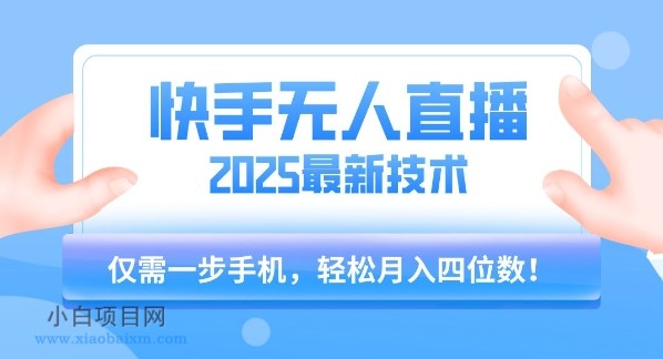【快手无人直播】2025年最新玩法，只需一部手机，轻松月入四位数【揭秘】-小白项目分享网