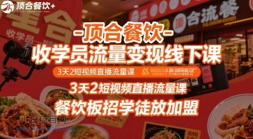 顶合餐饮-收学员流量变现线下课，3天2短视频直播流量课，餐饮板招学徒放加盟-小白项目分享网