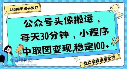 公众号头像搬运，每天30分钟，小程序中取图变现稳定100+-小白项目分享网