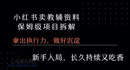 小红书卖小学教辅资料  保姆级项目拆解  1次课程彻底讲清楚!-小白项目分享网