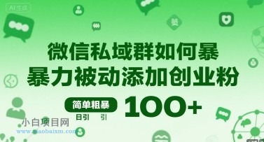 微信私域群如何暴力被动添加创业粉，简单粗暴，日引100+-小白项目分享网