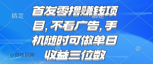 首发零撸挣钱项目 不看广告 手机随时可做 单日收益三位数【揭秘】-小白项目分享网