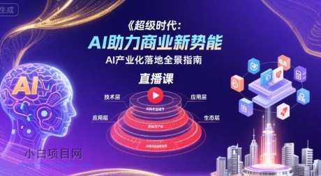 超级时代：AI助力商业新势能直播课，AI产业化落地全景指南-小白项目分享网