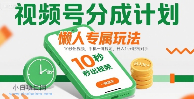 视频号分成计划懒人专属玩法：10 秒出视频，手机一键搞定，日入1k+ 轻松到手【揭秘】-小白项目分享网