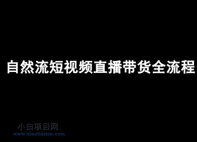 自然流短视频直播带货全流程-抖音电商教程-小白项目分享网