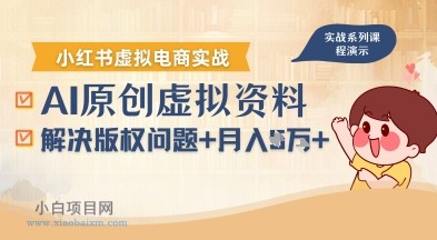 借助AI操作小红书虚拟电商，解决资料版权问题，新手轻松月入1W+-小白项目分享网