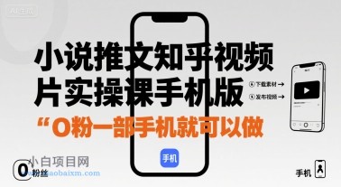 小说推文知乎视频图片实操课手机版，0粉一部手机就可以做-小白项目分享网