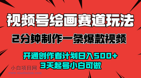 视频号绘画赛道暴力变现玩法，2分钟制作一条爆款视频，开通创作者计划日入多张，3天起号小白可做-小白项目分享网