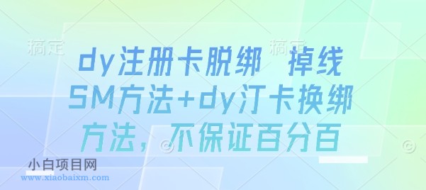 dy注册卡脱绑 掉线SM方法+dy汀卡换绑方法，不保证百分百-小白项目分享网