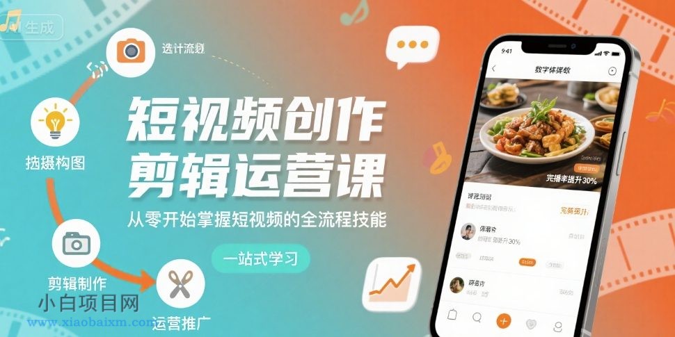 短视频创作剪辑运营课，从零开始掌握短视频的全流程技能-小白项目分享网