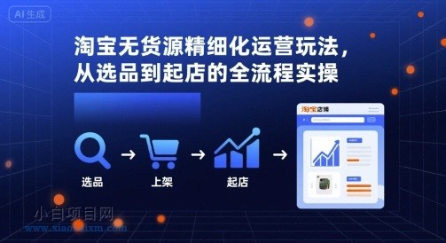 淘宝无货源精细化运营玩法，从选品到起店的全流程实操-小白项目分享网