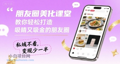朋友圈美化课堂，教你轻松打造，吸睛又吸金的朋友圈，私域不看，变现少一半-小白项目分享网