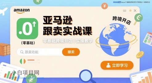 亚马逊跟卖实战课，零基础跨境开店实操教学-小白项目分享网