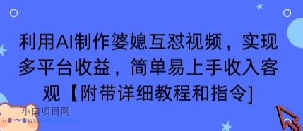 利用AI制作婆媳互怼视频，实现多平台收益，简单易上手收入可观【附带详细教程和指令】-小白项目分享网
