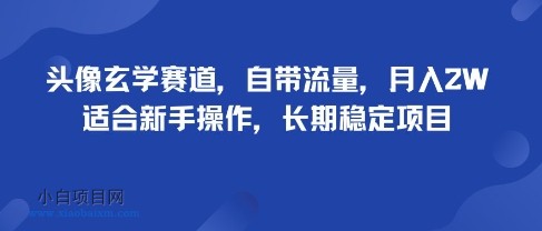 头像玄学赛道，自带流量，月入2W，适合新手操作，长期稳定项目-小白项目分享网