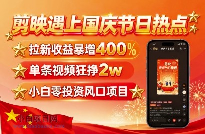 剪映遇上国庆热点，拉新收益暴增400%，单条视频狂挣2W+，无需剪辑基础，几分钟一条作品-小白项目分享网