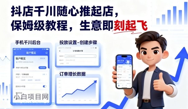 抖店千川随心推起店，保姆级教程，生意即刻起飞-小白项目分享网