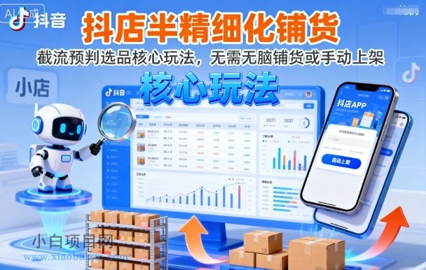 抖店半精细化铺货，截流预判选品核心玩法，无需无脑铺货或手动上架（更新9月）-小白项目分享网