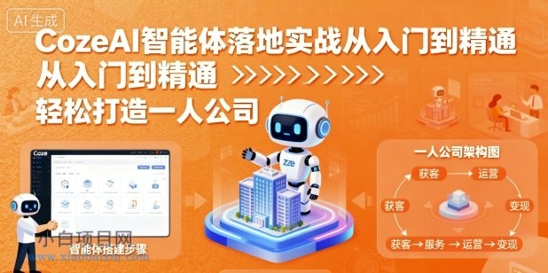 CozeAI智能体落地实战从入门到精通，轻松打造一人公司-小白项目分享网