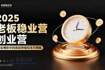 2025老板稳赚创业营：商业博弈中高级思维和生存策略，帮助创业者快速盈利-小白项目分享网