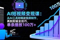 AI+短视频变现10月课：从AI工具到爆款视频制作+剪辑全技巧 单条播放100w+-小白项目分享网