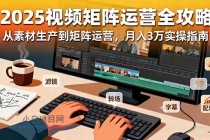 2025短视频矩阵运营全攻略：从素材生产到矩阵运营，月入3万实操指南-小白项目分享网