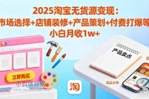 2025淘宝无货源变现：市场选择+店铺装修+产品策划+付费打爆等 小白月收1w+-小白项目分享网
