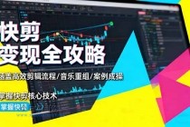 快剪变现全攻略：涵盖高效剪辑流程/音乐重组/案例实操，掌握快剪核心技术-小白项目分享网