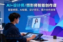 AI+设计师/摄影师智能创作课：智能修图、AI绘画、设计优化，提升创作效率-小白项目分享网