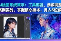 AI绘画系统教学：工具部署+参数调整+案例实战+核心技术，月入5位数-61节课-小白项目分享网