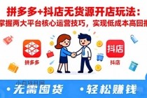 拼多多+抖店无货源开店玩法:掌握两大平台核心运营技巧,实现低成本高回报-小白项目分享网
