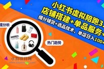 小红书虚拟陪跑3.0：店铺搭建+单品服务+细分铺货+选品技术，单店日入100+-小白项目分享网