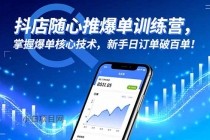 抖店随心推爆单训练营，掌握爆单核心技术，新手日订单破百单！-小白项目分享网