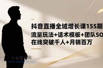 抖音直播全域增长课155期：流量玩法+话术模板+团队SOP，在线突破千人+…-小白项目分享网
