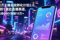 百万主播实战孵化计划2.0，0到1踏入直播赛道，场均GMV突破10万+-小白项目分享网