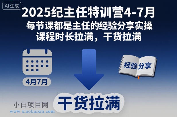 【匠心小白】2025纪主任特训营4-7月，每节课都是主任的经验分享实操，课程时长拉满，干货拉满-小白项目分享网