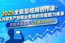 2025全能型视频创作课：从内容生产到商业变现的完整能力体系，实现多渠道收入月赚15000+-小白项目分享网