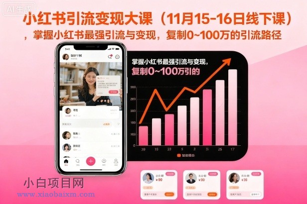 【匠心小白】小红书引流变现大课（11月15-16日线下课），掌握小红书最强引流与变现，复制0~100万的引流路径-小白项目分享网