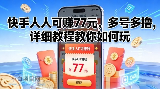 【匠心小白】快手人人可賺77米，多号多撸，详细教程教你如何玩【揭秘】-小白项目分享网