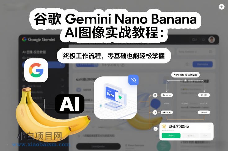 【匠心小白】谷歌Gemini Nano Banana AI图像实战教程：终极工作流程，零基础也能轻松掌握-小白项目分享网
