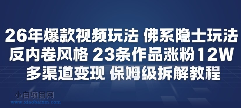 【匠心小白】26年爆款短视频玩法，佛系隐士玩法，反内卷视频风格，23条作品涨粉12W，多渠道变现-小白项目分享网