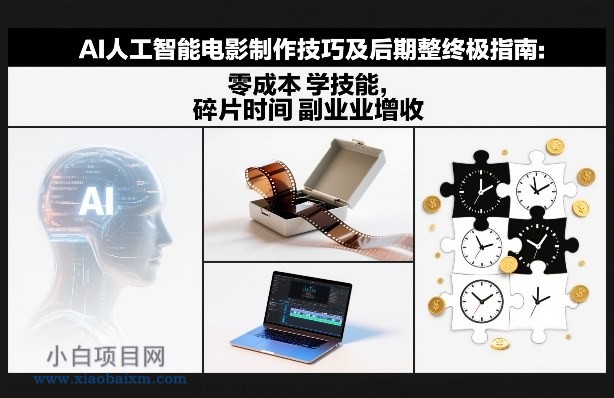 【匠心小白】AI人工智能电影制作技巧及后期完整终极指南：零成本学技能，碎片时间副业增收-小白项目分享网