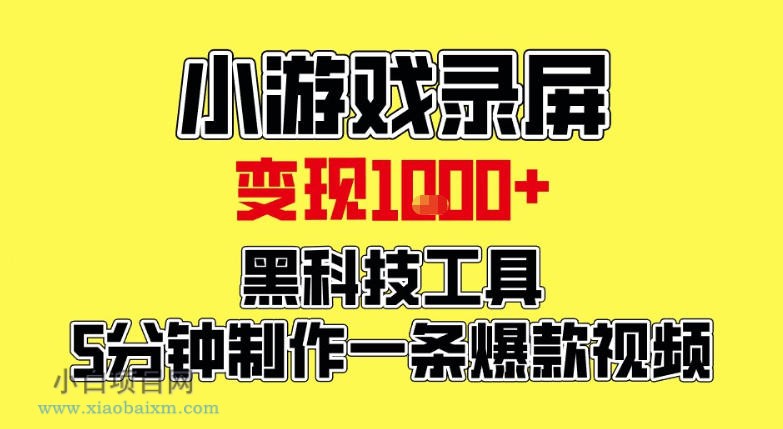 【匠心小白】小游戏录屏项目，日变现1k，黑科技工具5分钟制作一条爆款视频，新人小白皆可上手【揭秘】-小白项目分享网