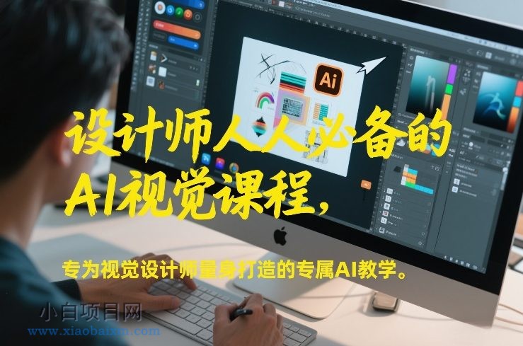 【匠心小白】设计师人人必备的AI视觉课程，专为视觉设计师量身打造的专属AI教学-小白项目分享网