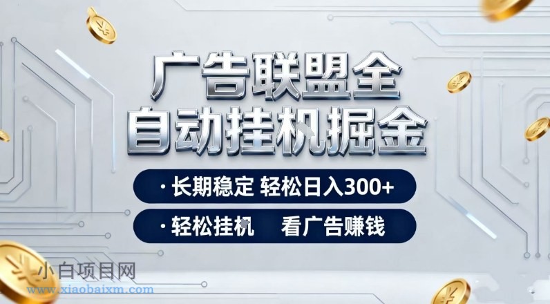 【匠心小白】广告联盟全自动掘金，全程操作简单易上手，无需人工值守，轻松看广告賺米，日入3张【揭秘】-小白项目分享网